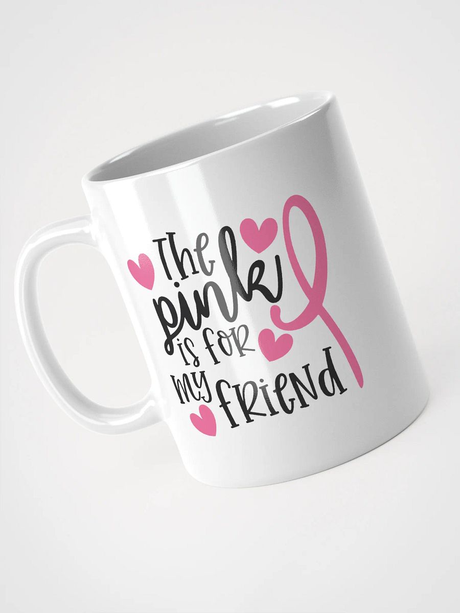 The Pink is For My Friend Fight Cancer Mug product image (8)