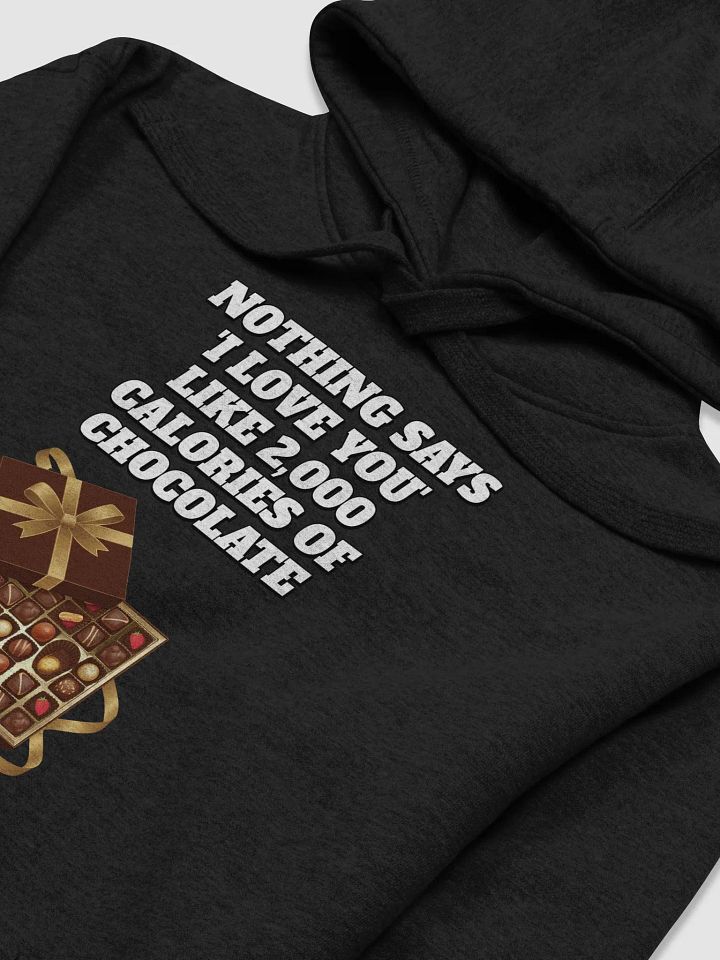 Nothing Says 'I Love You' Like 2,000 Calories of Chocolate. Hoodie product image (2)