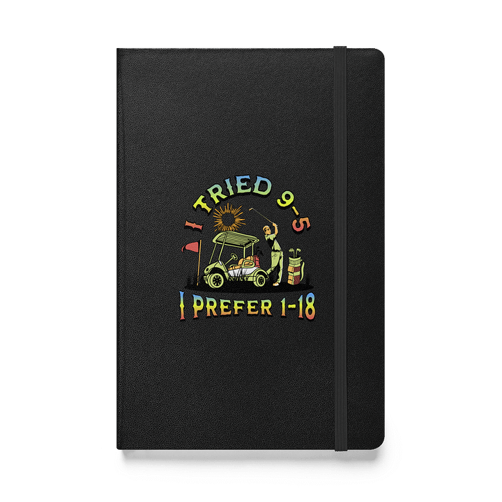 I Tried 9-5 I Prefer 1-18 Golfing Enthusiast's Hardcover Journal product image (1)