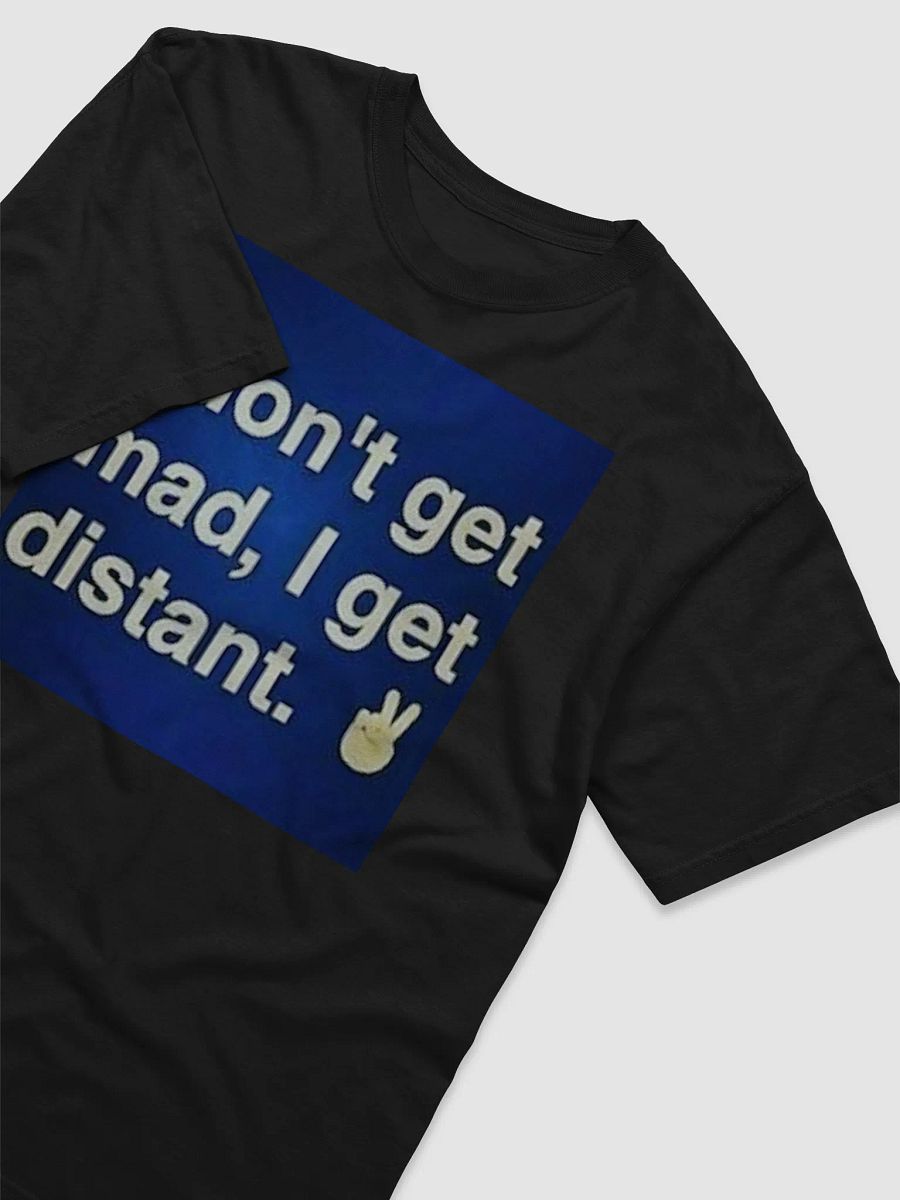 I DONT GET MAD,I GET DISTANT product image (3)