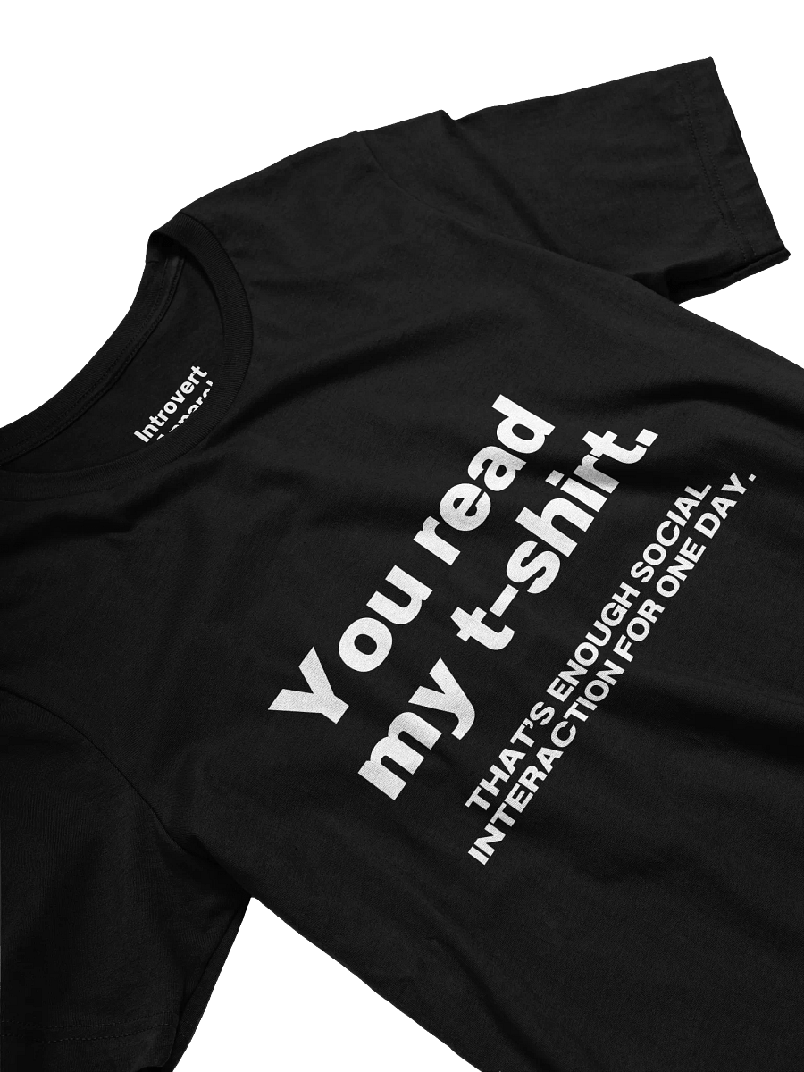 You read my t-shirt. THAT’S ENOUGH SOCIAL INTERACTION FOR ONE DAY. Unisex T-Shirt product image (28)