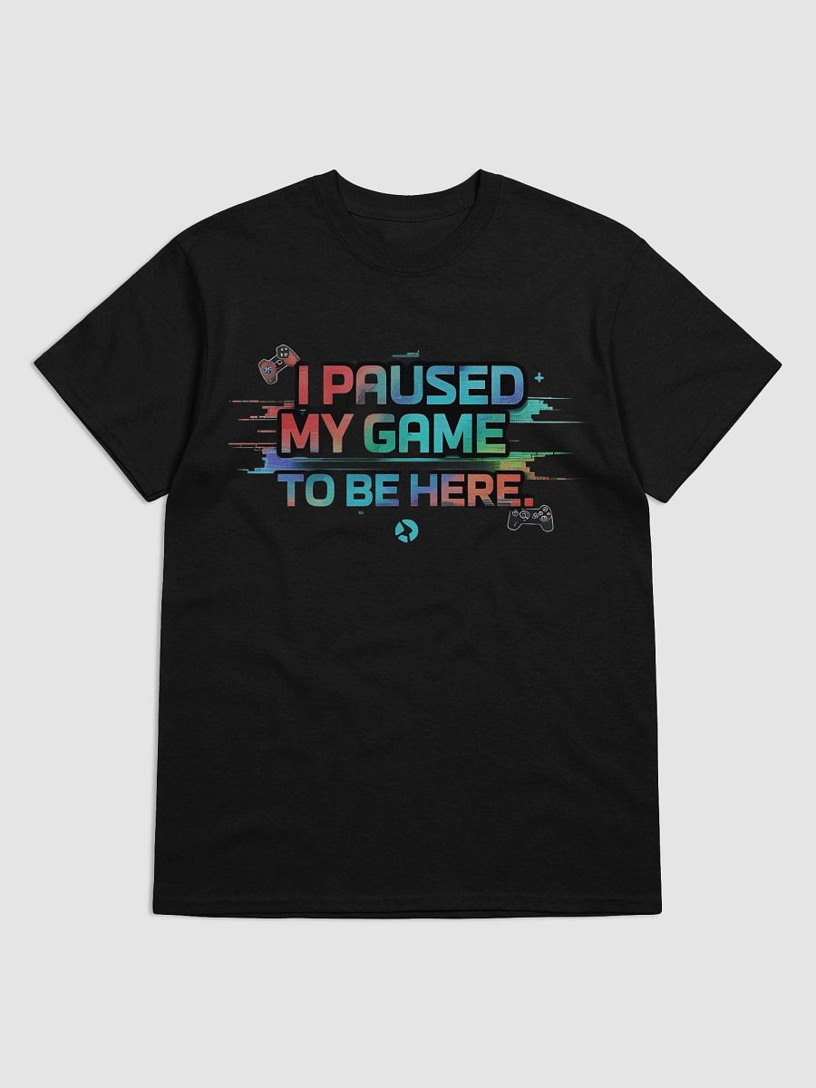Paused My Game To Be Here T-Shirt product image (1)