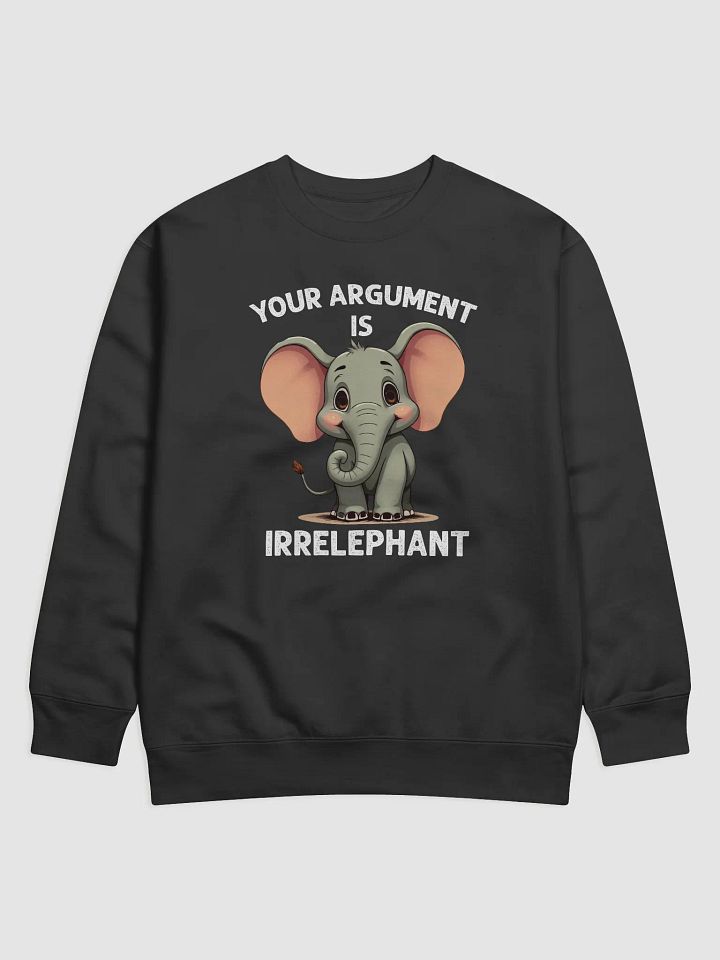 Your Argument Is Irrelephant Premium Sweatshirt product image (1)