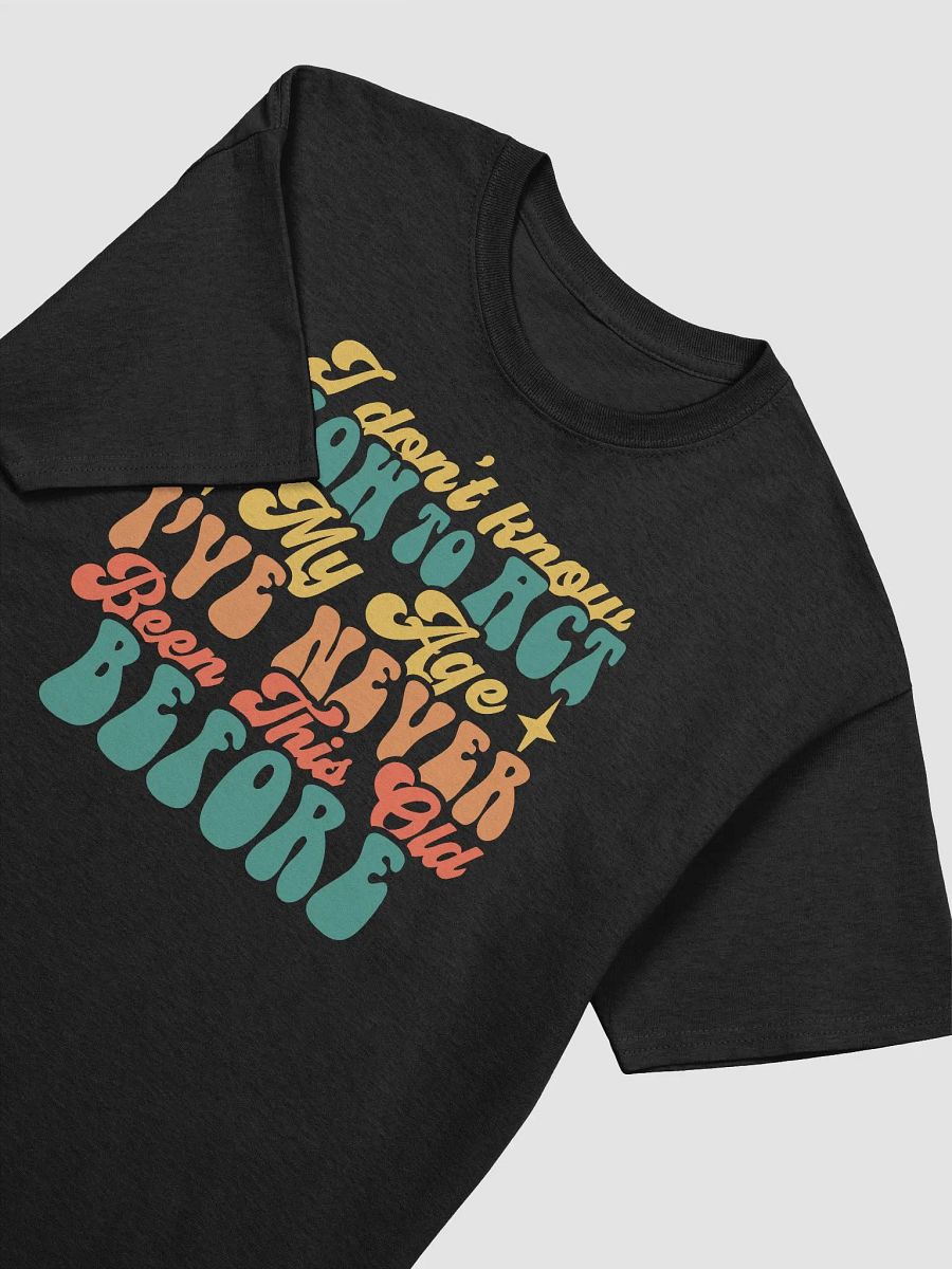 Forever Young: 'I Don't Know How to Act My Age' Tee! product image (4)