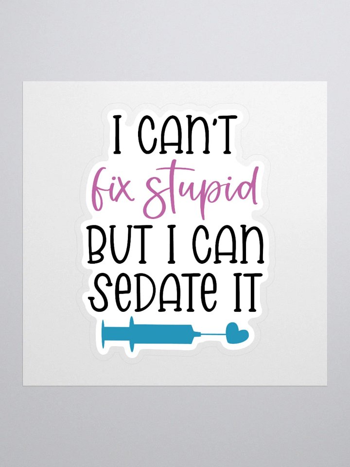 I Can’t Fix Stupid, But I Can Sedate It Sticker product image (2)
