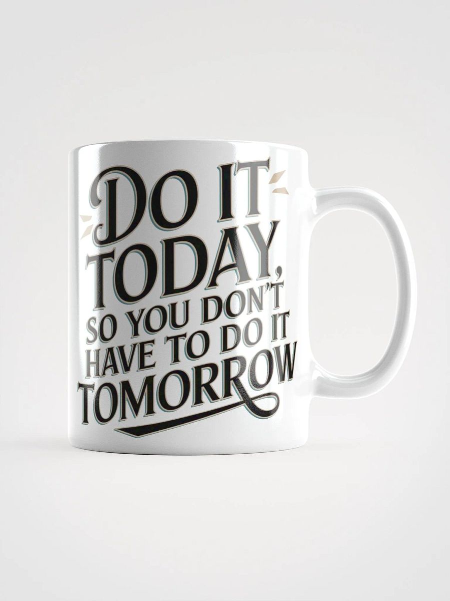"DO IT TODAY, so you don't HAVE to do it TOMORROW" Motivational High Quality Glossy White Mug product image (1)