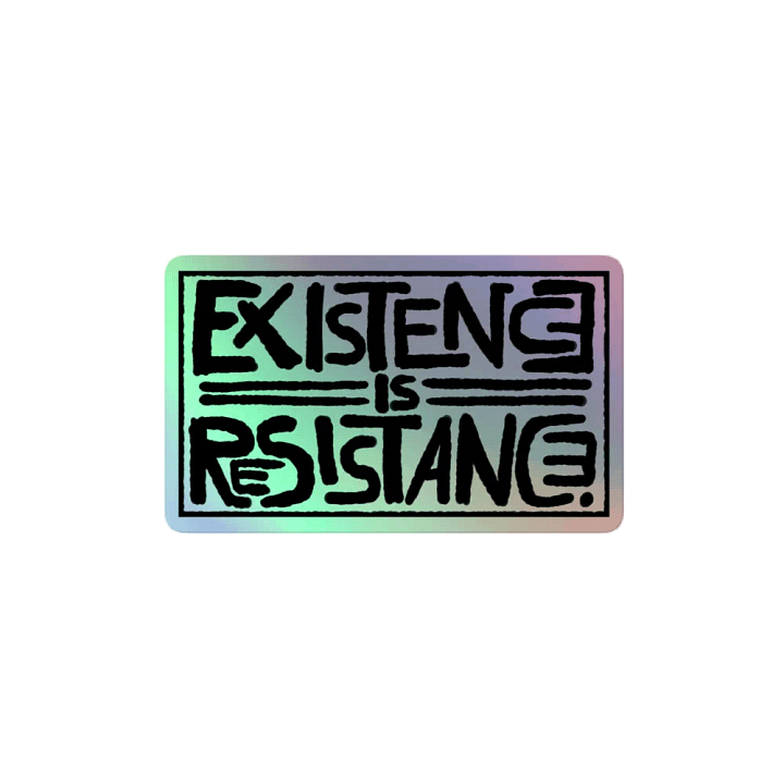 EXISTENCE IS RESISTANCE. Holographic sticker product image (2)