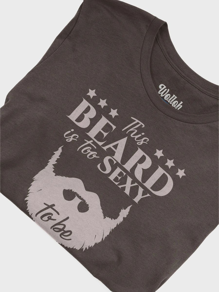 My Beard Is Too Sexy to Be Shaved – Funny T-Shirt for Bearded Men product image (6)