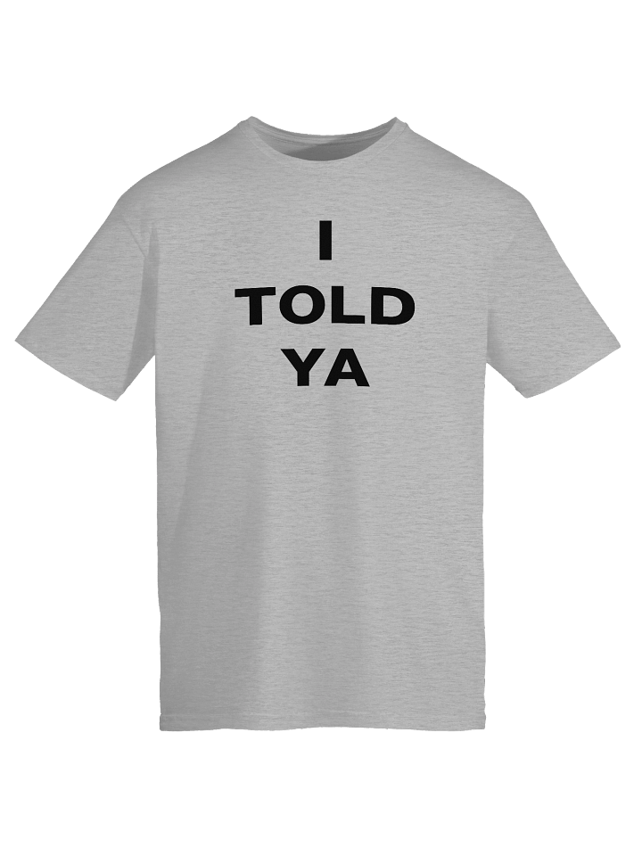 I TOLD YA T-Shirt product image (1)