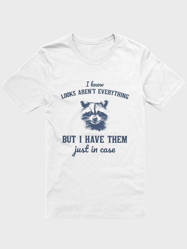 I know looks aren't everything but I have them just in case T-Shirt product image (1)