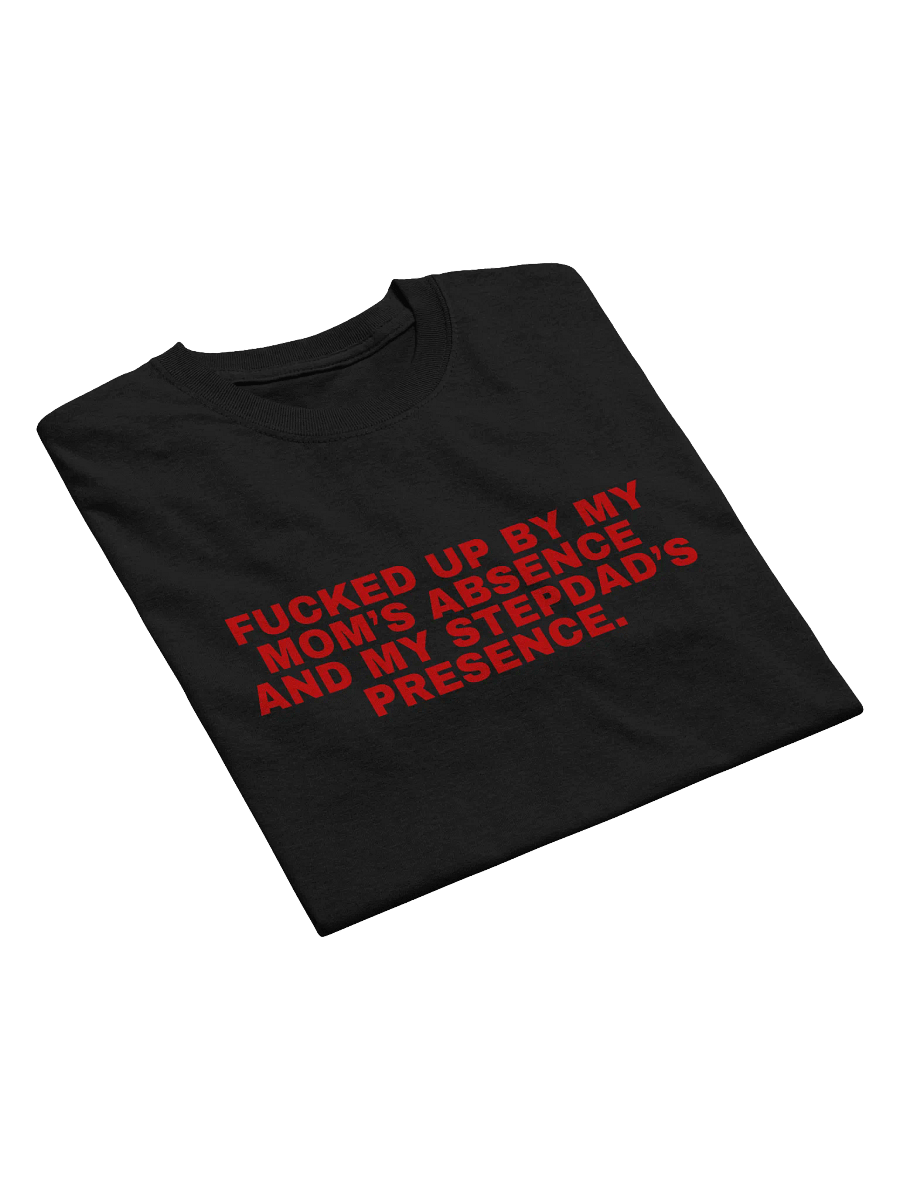 Fucked Up By My Mom's Absence And My Stepdad's Presence T-Shirt product image (11)