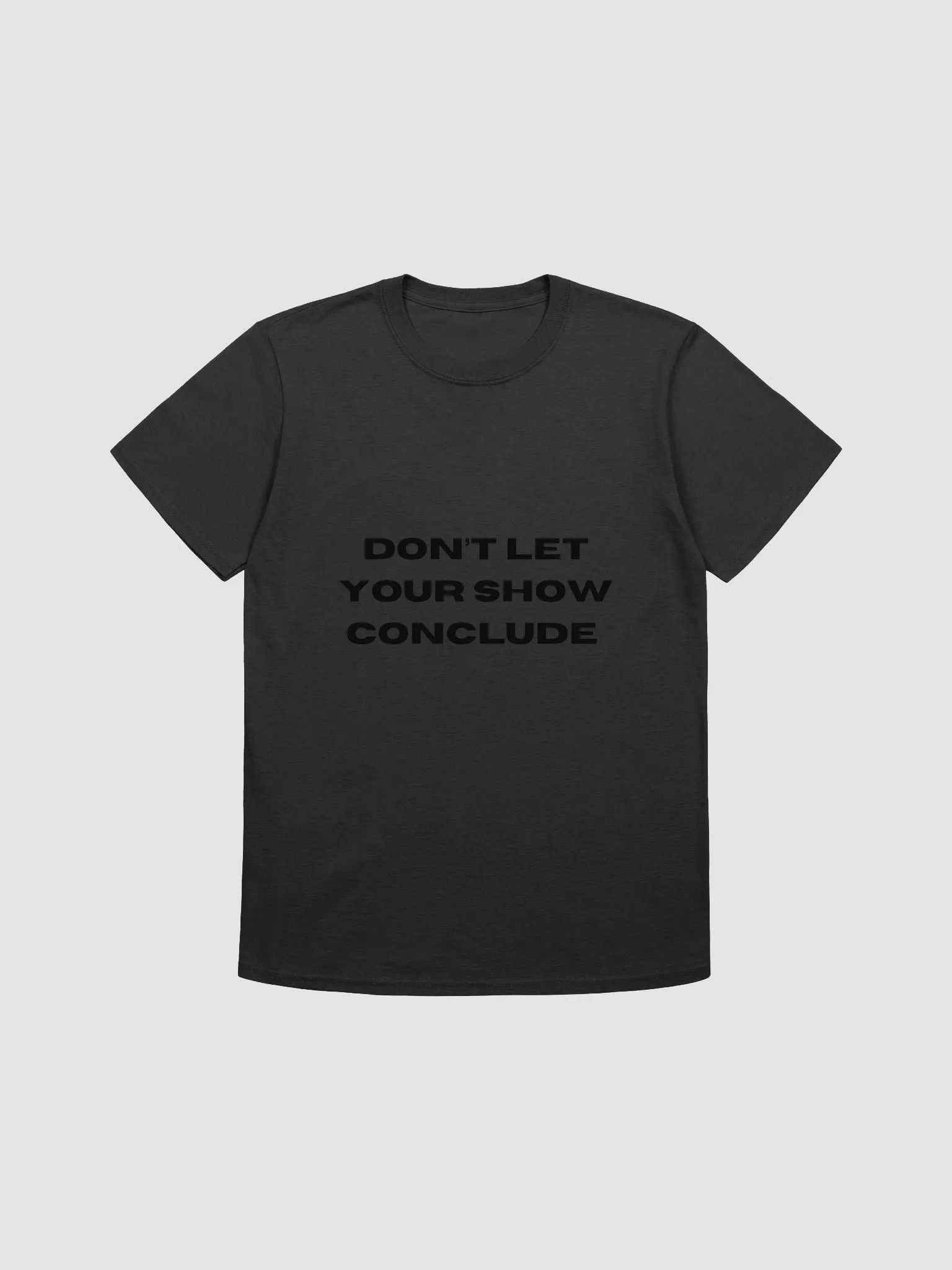 Don't Let Your Show Conclude Unisex T-Shirt product image (1)