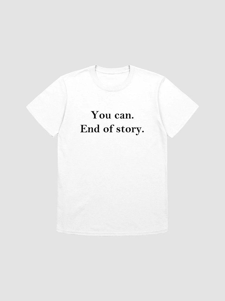 You can. End of story. T-Shirt product image (1)