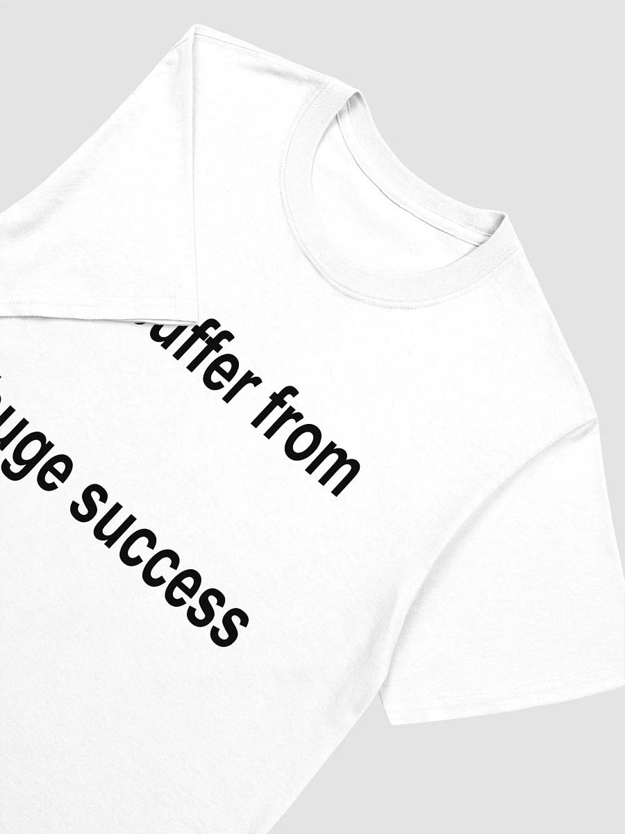 I suffer from huge success T-Shirt product image (3)