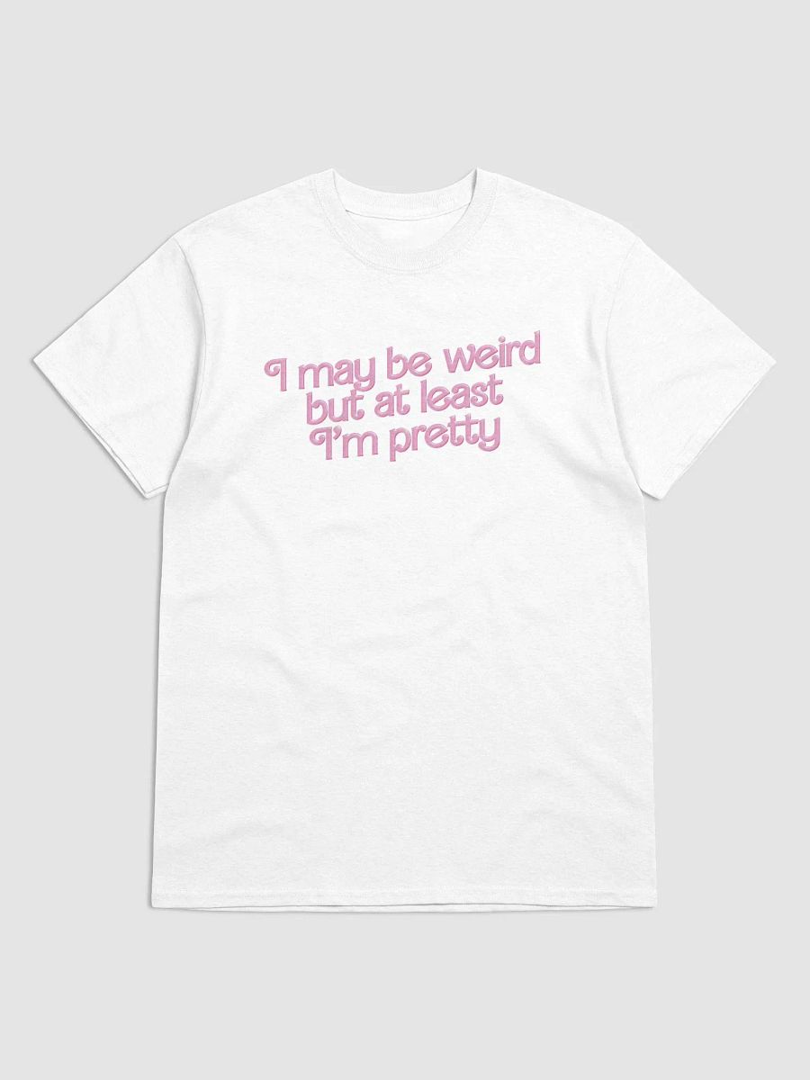 I may be weird but at least I'm pretty T-shirt product image (1)