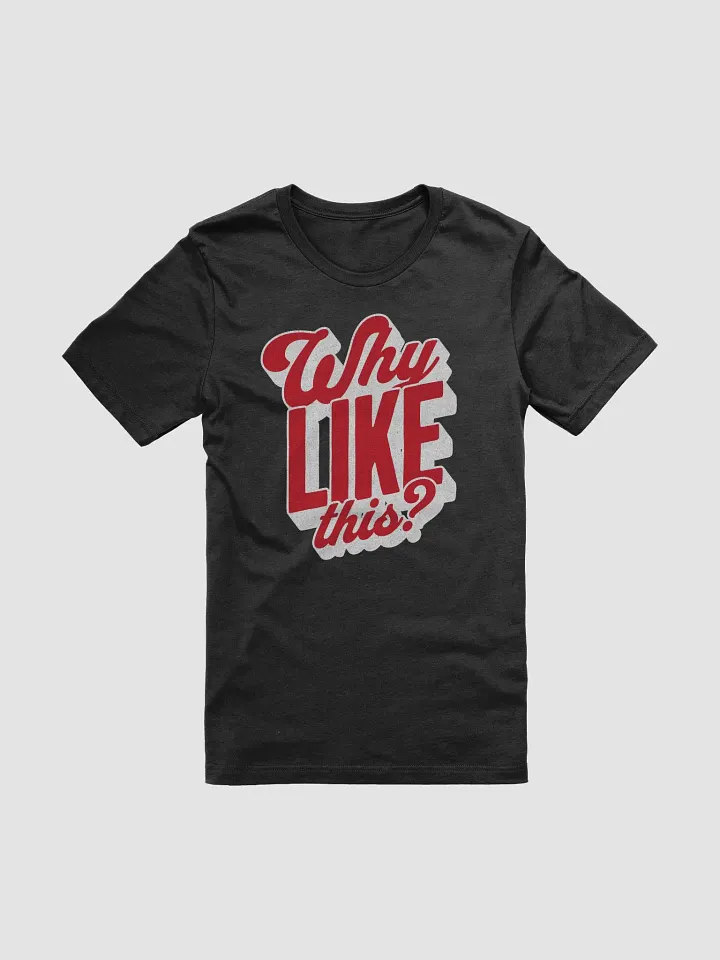 Why Like This? T-Shirt - Unisex Fit product image (2)