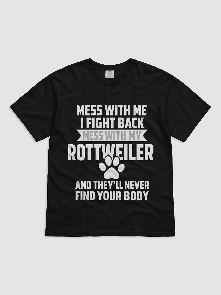 Mess With Me I Fight Back - Mess With My Rottweiler And They'll Never Find Your Body product image (1)