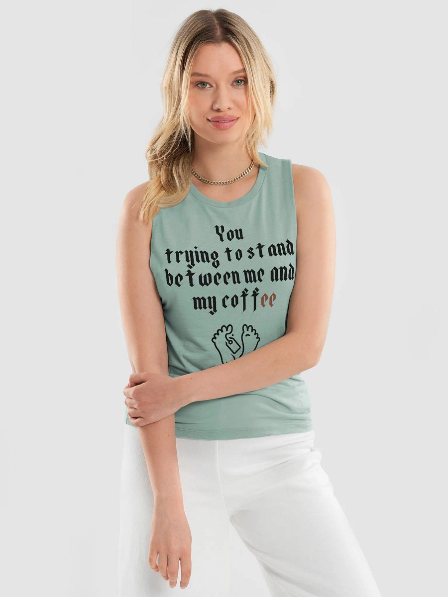 You trying to stand between me and my coffee Women's Flowy Muscle Tank product image (18)