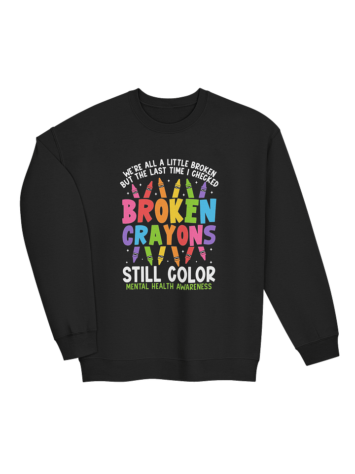 Broken Crayons Still Color Sweatshirt – Healing Through Imperfection | Mental Health Awareness product image (2)