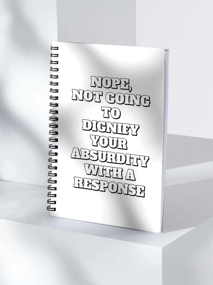 Nope, Not Going To Diginfy Your Absurdity With A Response Spiral Notebook product image (4)