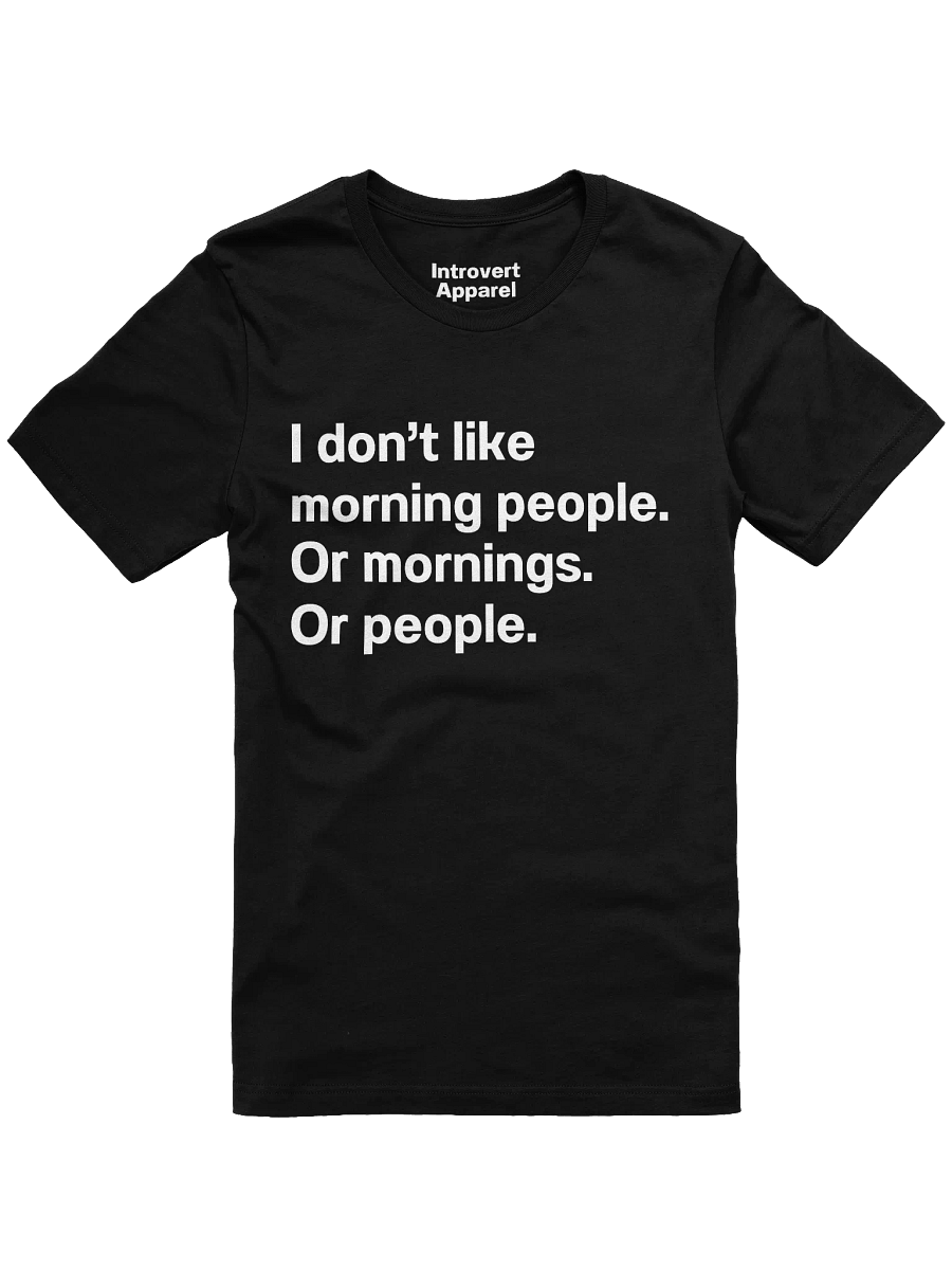 I don't like morning people. Or mornings. Or people Unisex T-Shirt product image (8)