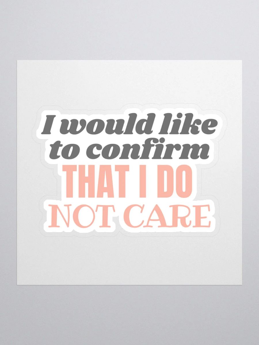 I Would Like to Confirm That I Do Not Care Sticker product image (2)