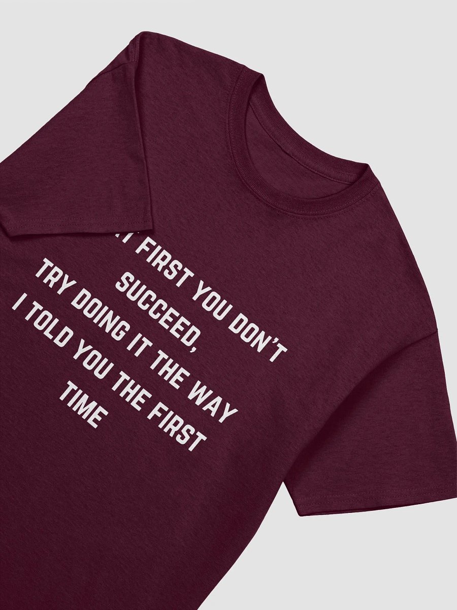 Teachers Quote Tshirt - If at first you don't succeed, try doing it the way I told you the first time product image (21)
