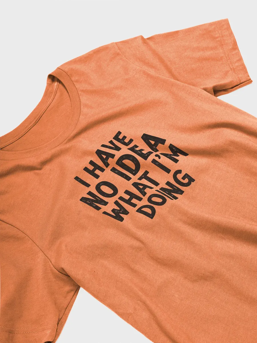 I HAVE NO IDEA WHAT I'M DOING - Graphic Tee product image (22)