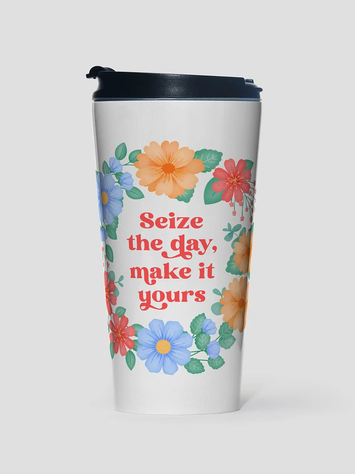 Seize the day make it yours - Motivational Travel Mug product image (1)