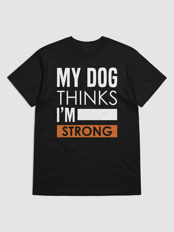 My Dog Thinks I'm Strong T-Shirt product image (1)