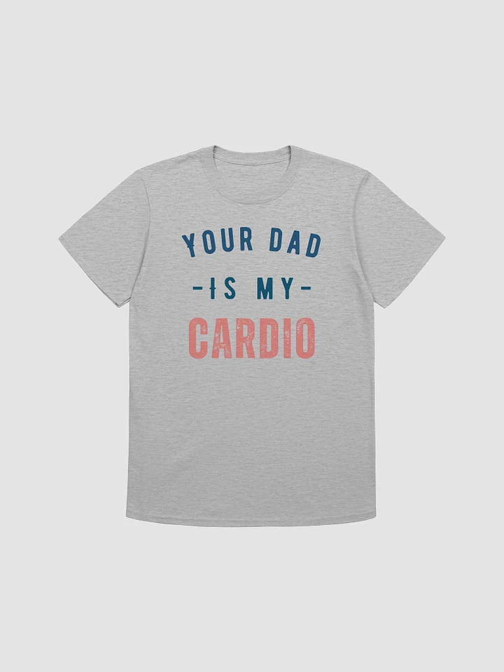 Your Dad Is My Cardio Unisex T-Shirt V9 product image (4)