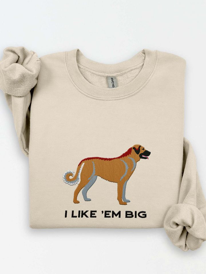 I Like 'Em Big Sweatshirt (Embroidered) of an Anatolian Shepherd Dog product image (1)