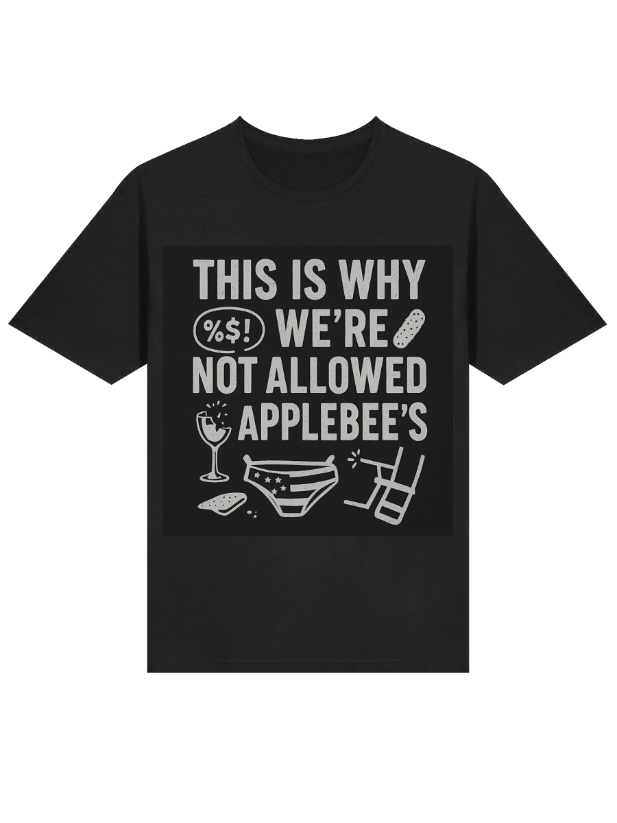 This Is Why We’re Not Allowed at Applebee’s T-Shirt – Funny Bold Graphic Tee product image (25)