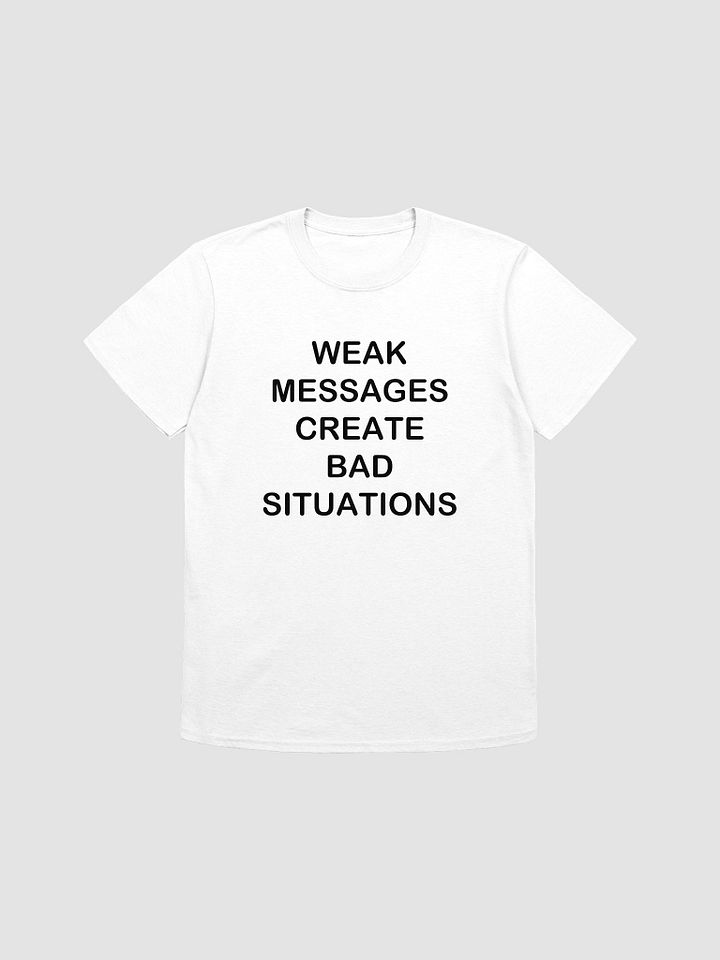 WEAK MESSAGES CREATE BAD SITUATIONS - Softstyle T-Shirt product image (1)