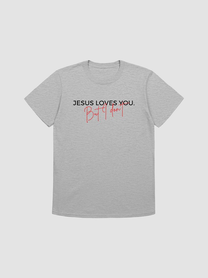 Jesus Loves You But I Don't Unisex T-Shirt V19 product image (1)