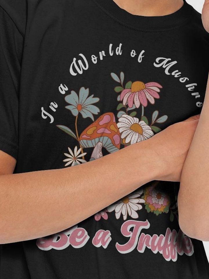 In a World of Mushrooms Be a Truffle T-Shirt - Groovy Mushrooms & Floral Graphic Tee product image (2)