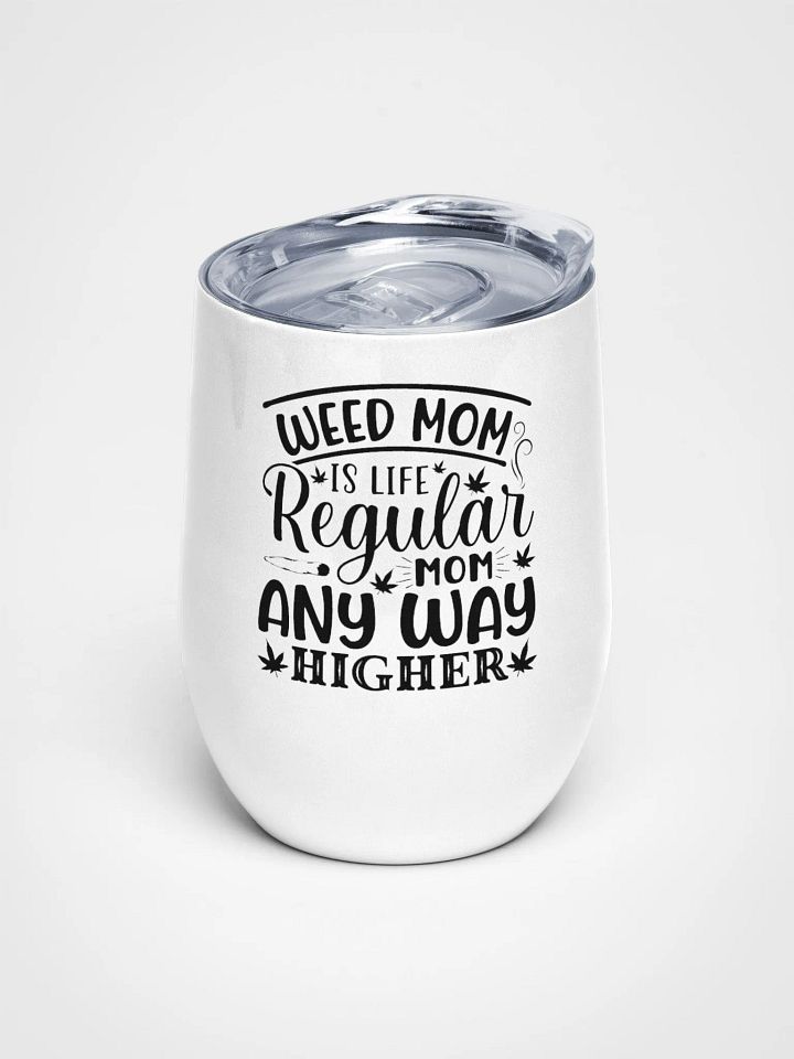 Weed Is Life Regular Mom Any Way Higher - Wine Tumbler product image (1)