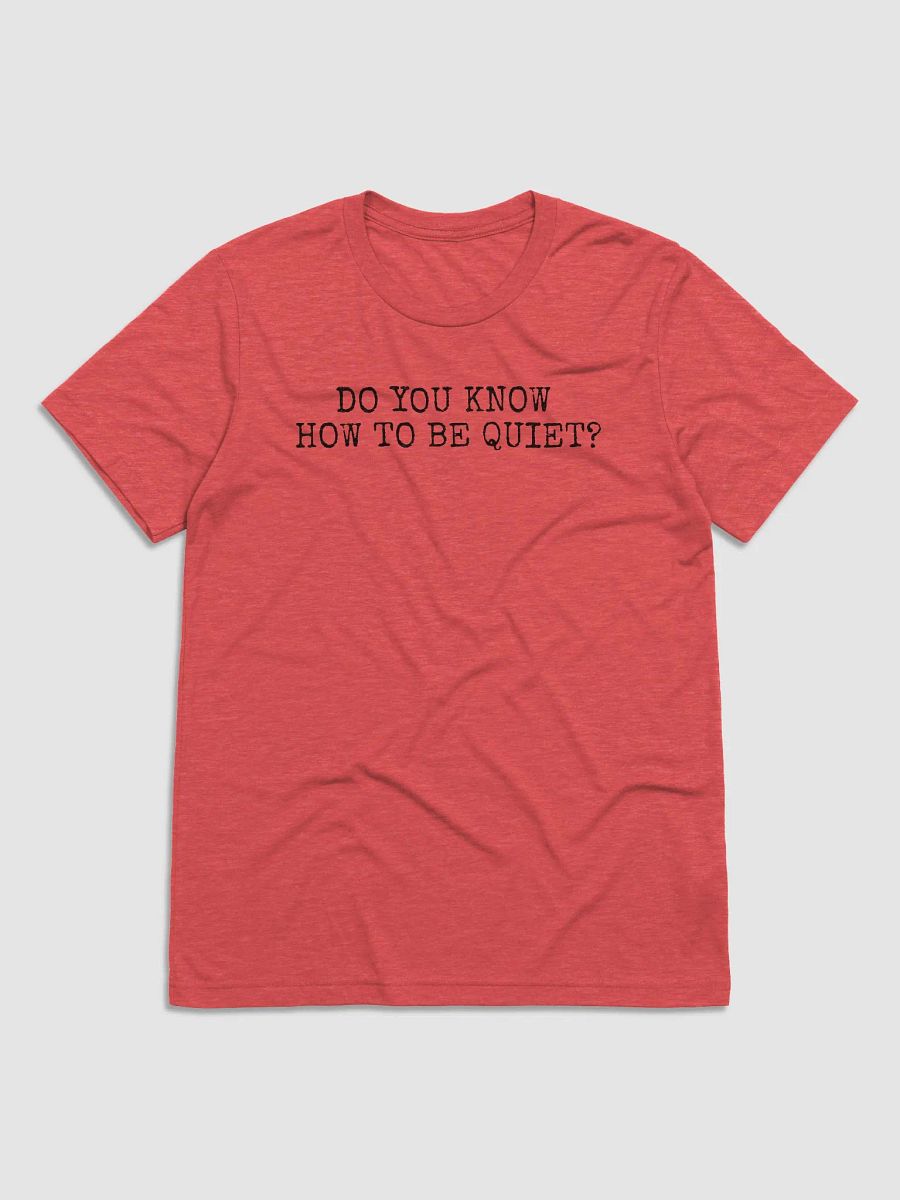 Do you know how to be Quiet? T-Shirt (B) product image (3)
