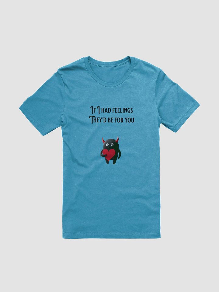 If I had feelings Tee Shirt product image (6)