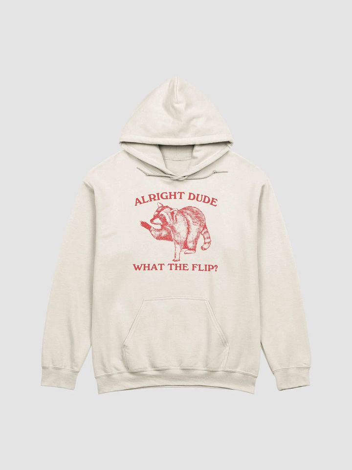 Alright dude what the flip Hoodie product image (1)