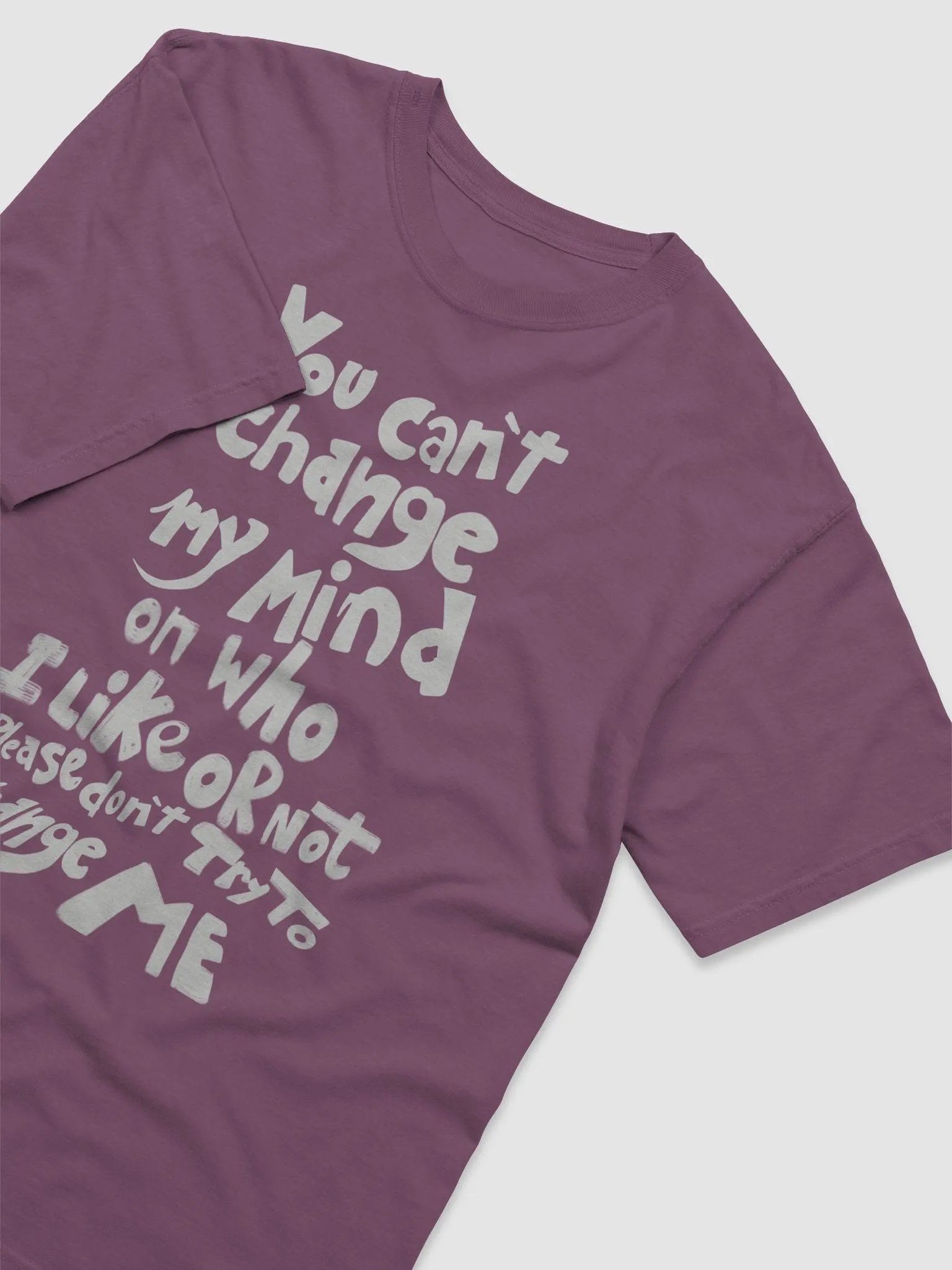 You can't change my mind on who I like or not Please don't try to change me product image (11)