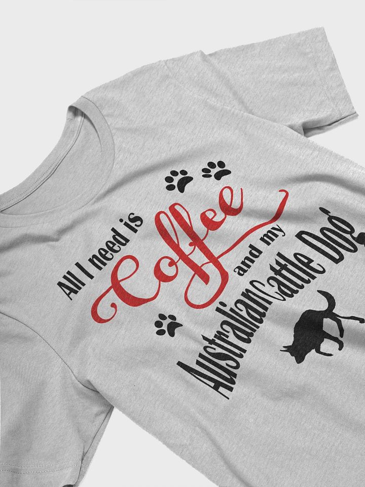 All I need is Coffee and my Australian Cattle Dog Shirt product image (2)