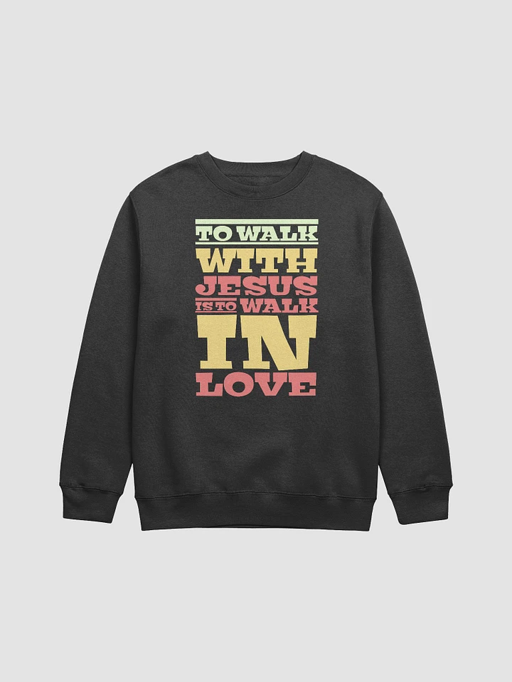 To Walk With Jesus Is To Walk In Love Sweatshirt product image (2)