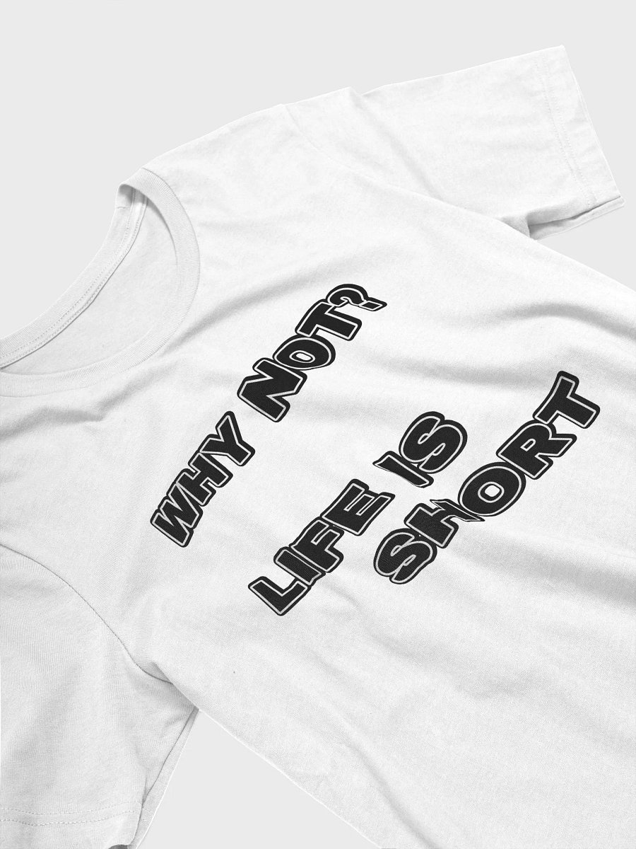 WHY NOT? LIFE IS SHORT T-Shirt product image (3)