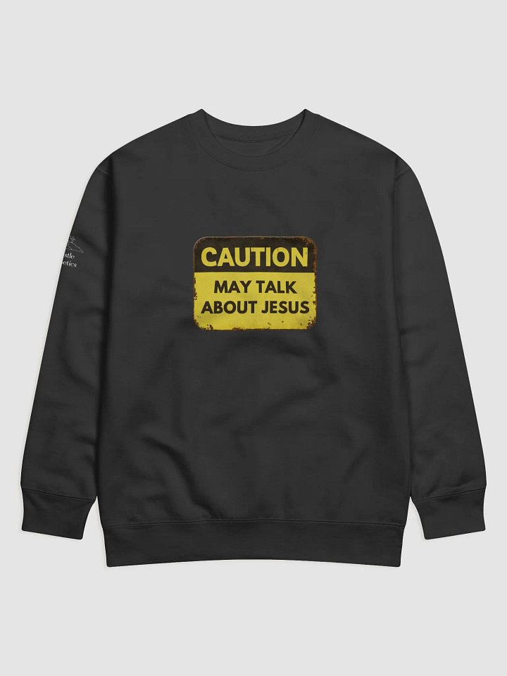 CAUTION: May Talk About Jesus - Sweatshirt product image (1)