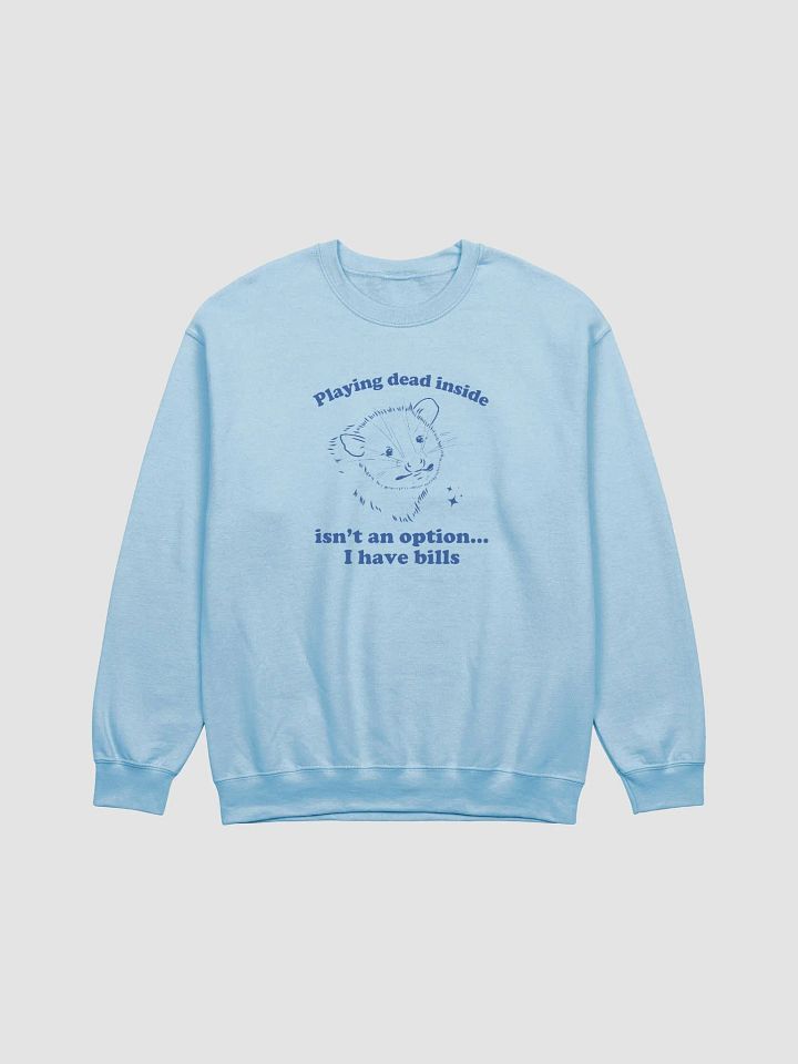 Playing dead inside isn't an option I have bills Crewneck product image (1)