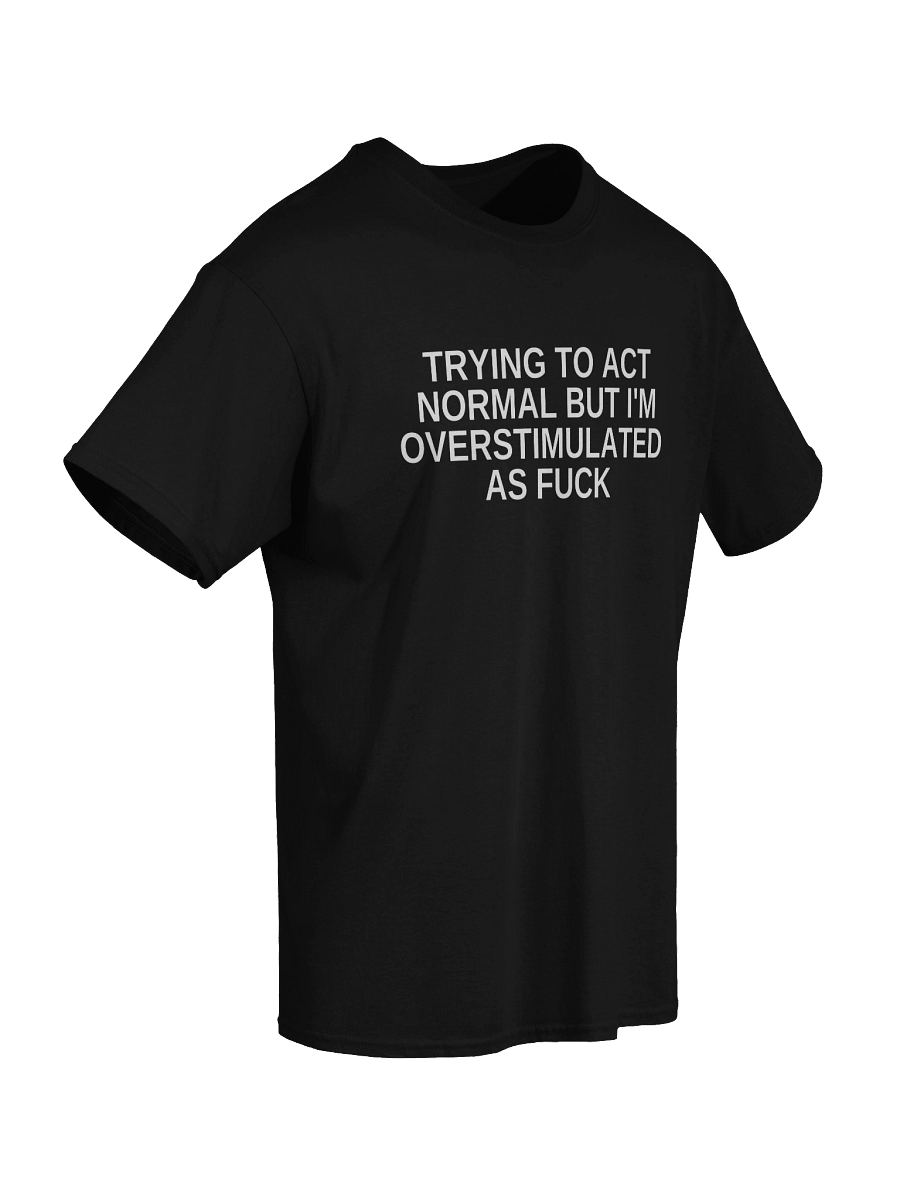 Trying To Act Normal But I'm Overstimulated As Fuck T-Shirt product image (12)