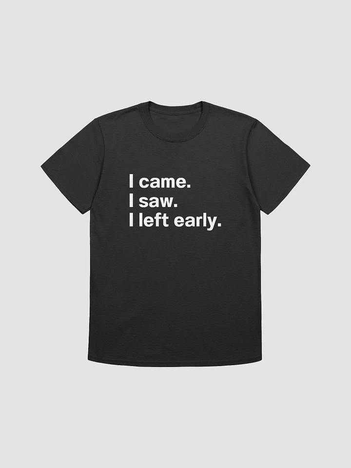 I came. I saw. I left early. Unisex T-Shirt product image (1)