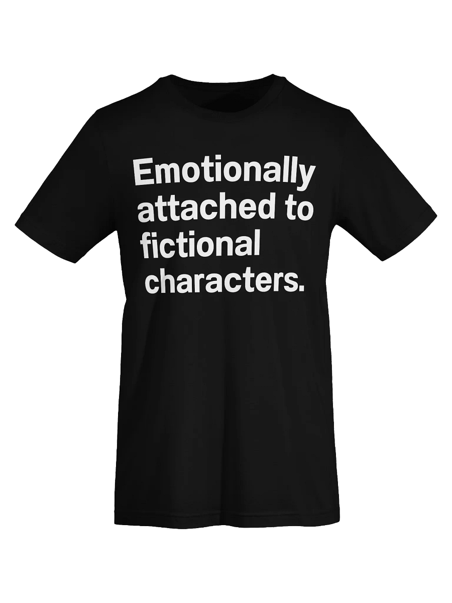 Emotionally attached to fictional characters. Unisex T-Shirt product image (69)