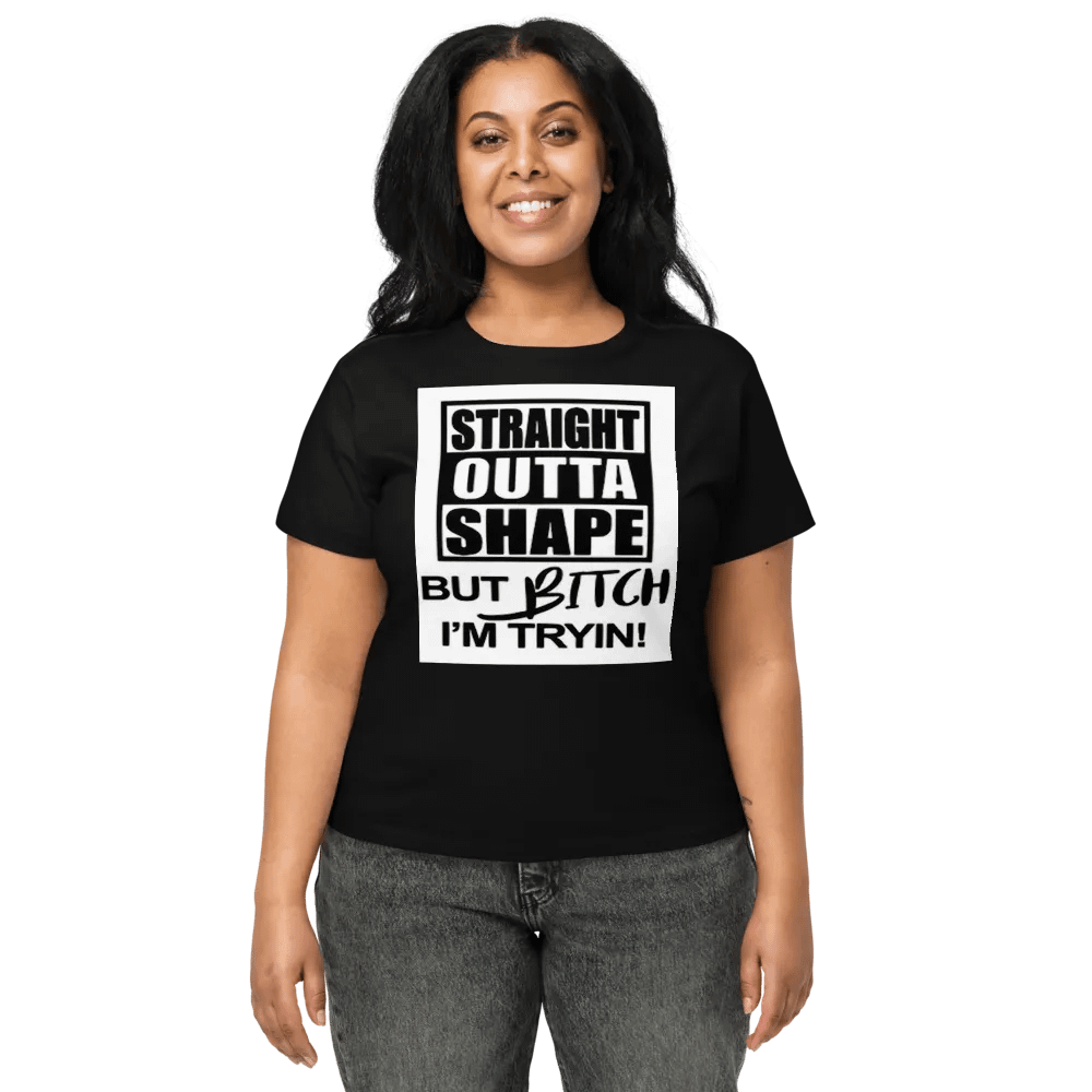 STRAIGHT OUTTA SHAPE,BUT BITCH IAM TRYIN product image (1)
